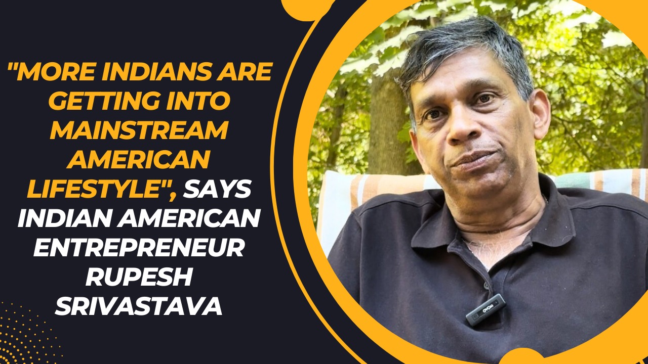 More Indians are getting into mainstream American lifestyle, says entrepreneur Rupesh Srivastava